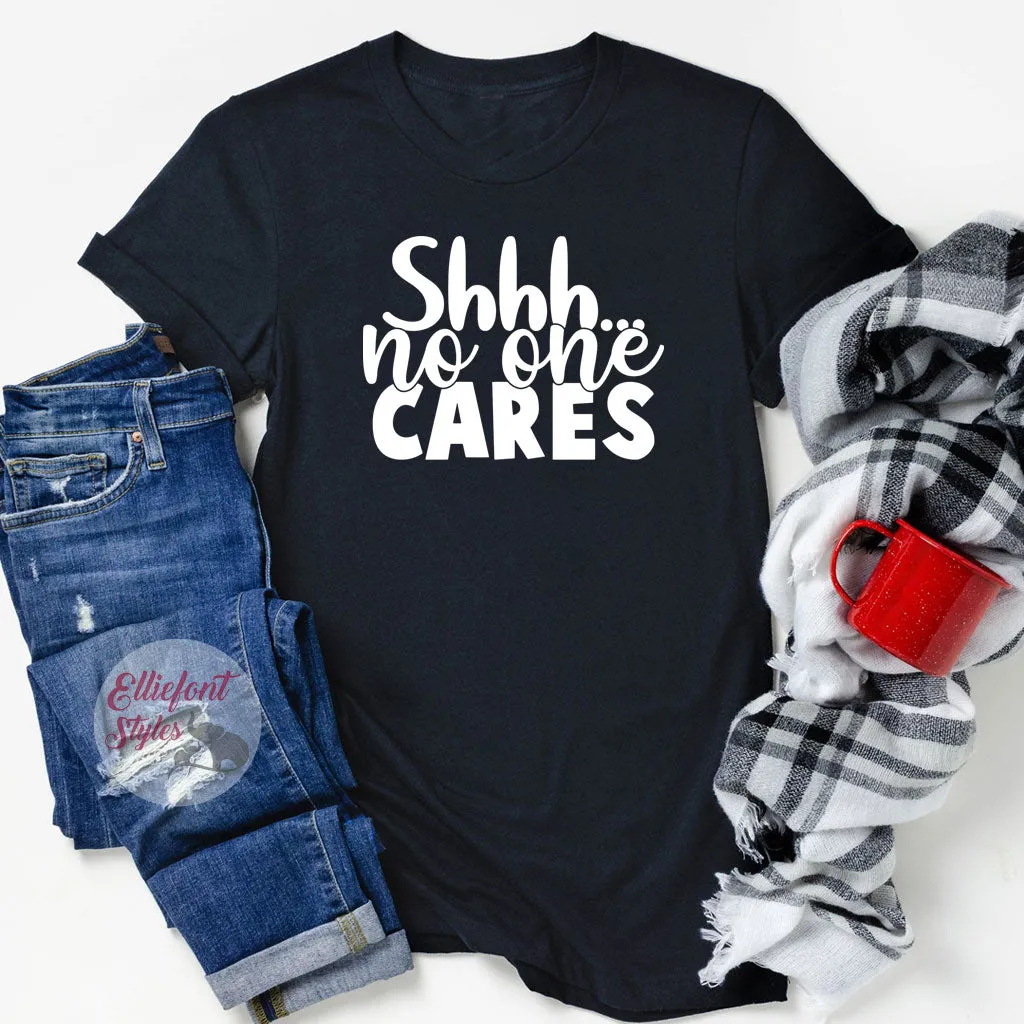 Shhh...No One Cares Funny Shirts